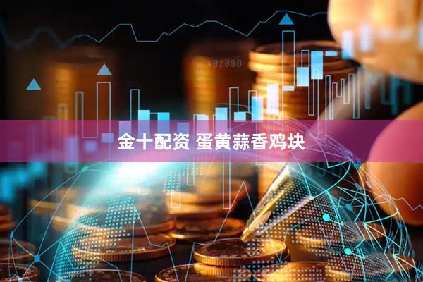 金十配资 蛋黄蒜香鸡块