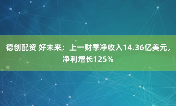 德创配资 好未来:上一财季净收入14.36亿美元,净利增长125%
