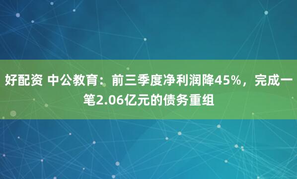 好配资 中公教育：前三季度净利润降45%，完成一笔2.06亿元的债务重组